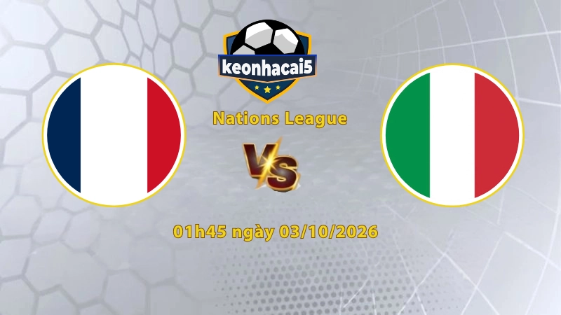 Soi kèo Pháp vs Italia, 01h45 ngày 03/10, UEFA Nations League 2026/27: Chủ nhà dè chừng